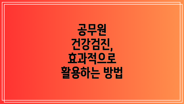 공무원 건강검진, 효과적으로 활용하는 방법