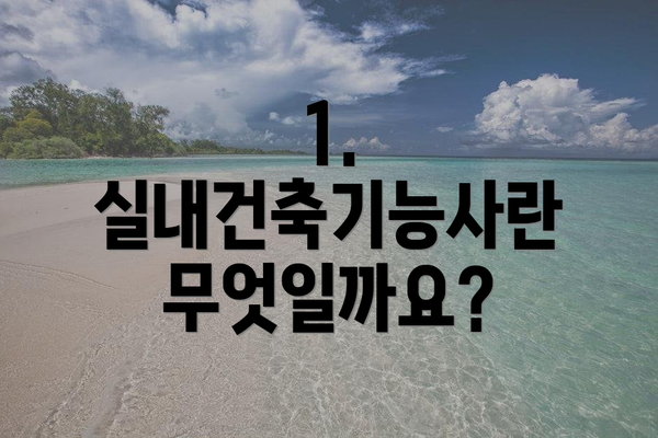 1. 실내건축기능사란 무엇일까요?