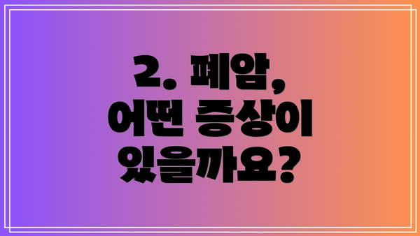 2. 폐암, 어떤 증상이 있을까요?