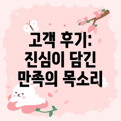 고객 후기: 진심이 담긴 만족의 목소리