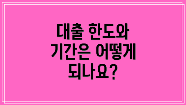대출 한도와 기간은 어떻게 되나요?