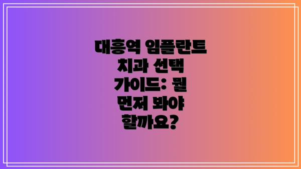 대흥역 임플란트 치과 선택 가이드: 뭘 먼저 봐야 할까요?