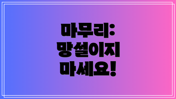 마무리: 망설이지 마세요!