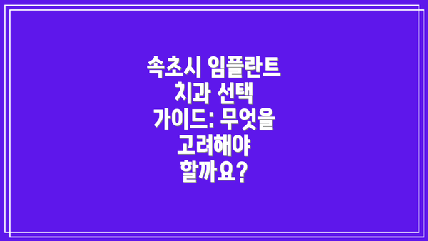 속초시 임플란트 치과 선택 가이드: 무엇을 고려해야 할까요?