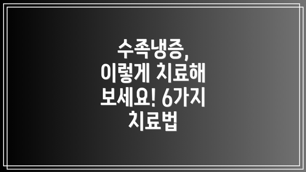 수족냉증, 이렇게 치료해 보세요! 6가지 치료법