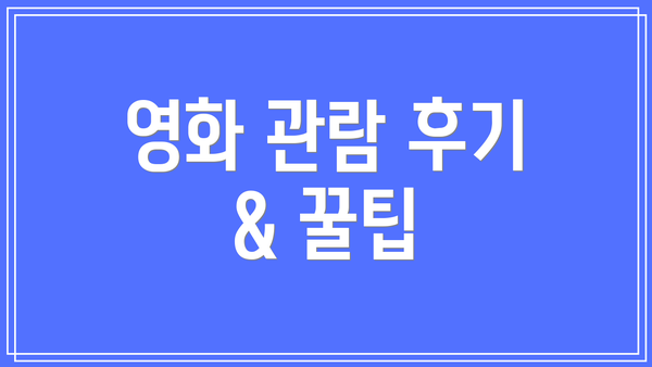 영화 관람 후기 & 꿀팁