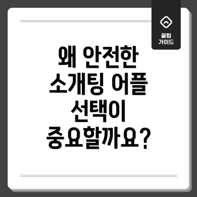 왜 안전한 소개팅 어플 선택이 중요할까요?