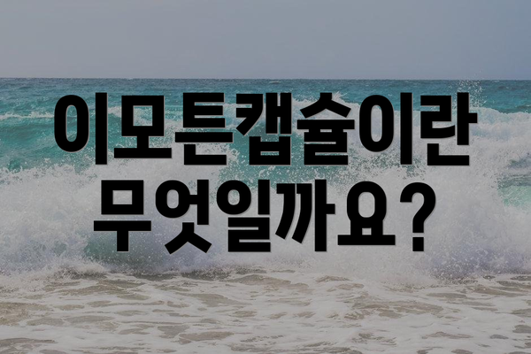 이모튼캡슐이란 무엇일까요?