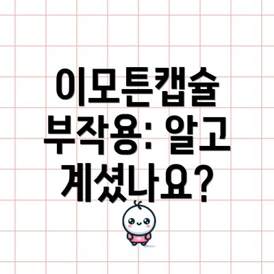 이모튼캡슐 부작용: 알고 계셨나요?