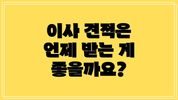 이사 견적은 언제 받는 게 좋을까요?