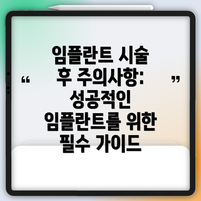 임플란트 시술 후 주의사항: 성공적인 임플란트를 위한 필수 가이드