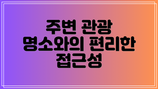 주변 관광 명소와의 편리한 접근성