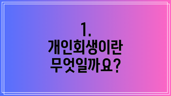1. 개인회생이란 무엇일까요?