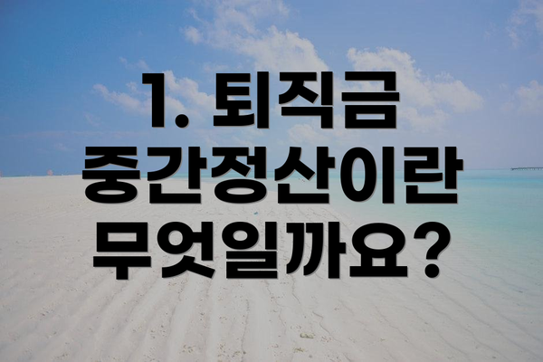 1. 퇴직금 중간정산이란 무엇일까요?