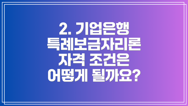 2. 기업은행 특례보금자리론 자격 조건은 어떻게 될까요?