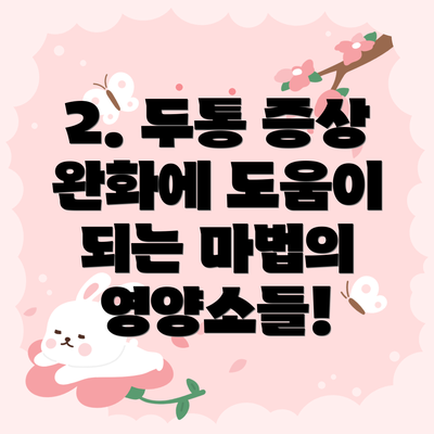 2. 두통 증상 완화에 도움이 되는 마법의 영양소들!