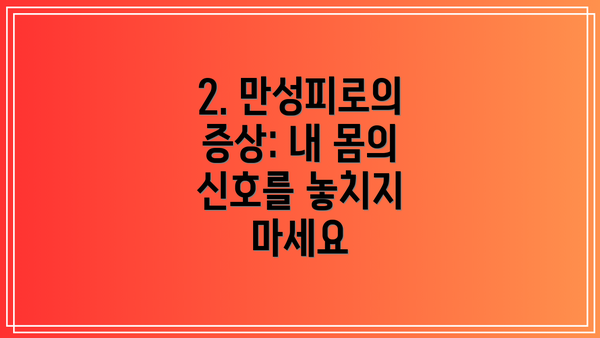 2. 만성피로의 증상: 내 몸의 신호를 놓치지 마세요