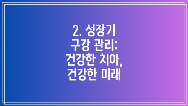 2. 성장기 구강 관리: 건강한 치아, 건강한 미래