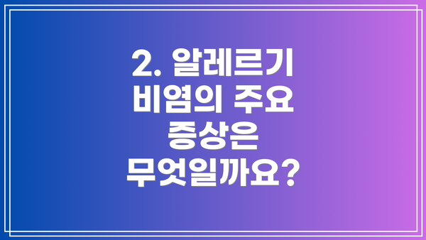 2. 알레르기 비염의 주요 증상은 무엇일까요?