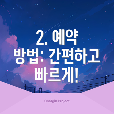 2. 예약 방법: 간편하고 빠르게!