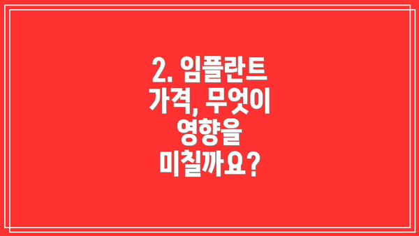 2. 임플란트 가격, 무엇이 영향을 미칠까요?