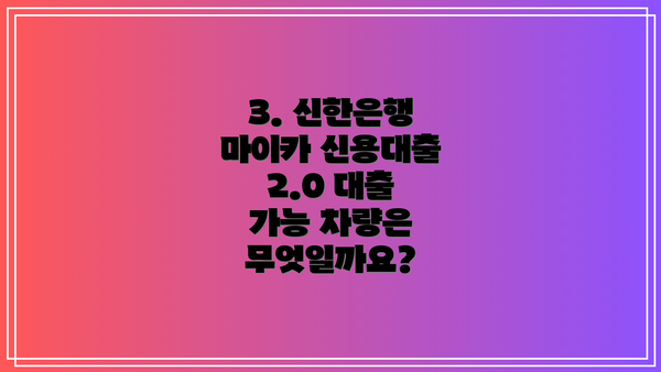 3. 신한은행 마이카 신용대출 2.0 대출 가능 차량은 무엇일까요?