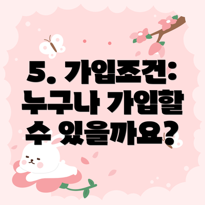 5. 가입조건:  누구나 가입할 수 있을까요?