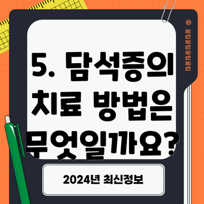 5. 담석증의 치료 방법은 무엇일까요?