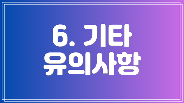 6. 기타 유의사항