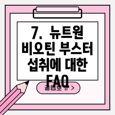 7.  뉴트원 비오틴 부스터 섭취에 대한 FAQ