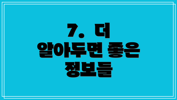 7.  더 알아두면 좋은 정보들