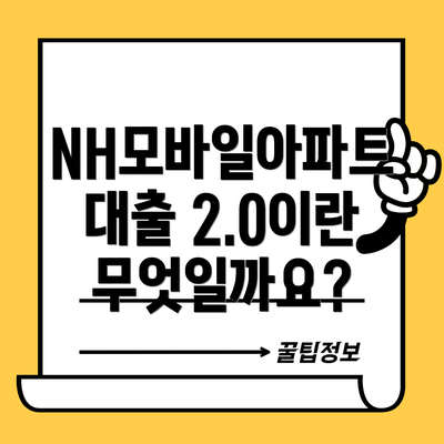 NH모바일아파트대출 2.0이란 무엇일까요?