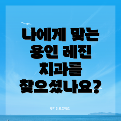 나에게 맞는 용인 레진 치과를 찾으셨나요?