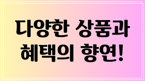 다양한 상품과 혜택의 향연!