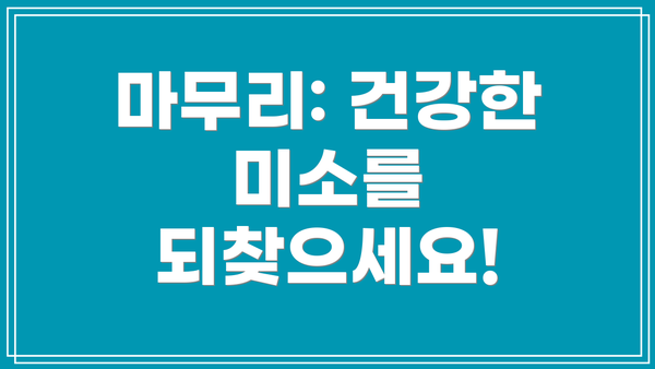 마무리: 건강한 미소를 되찾으세요!