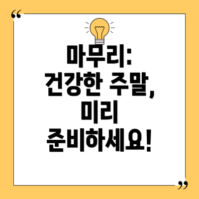 마무리:  건강한 주말, 미리 준비하세요!