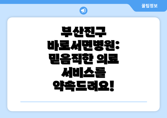 부산진구 바로서면병원:  믿음직한 의료 서비스를 약속드려요!