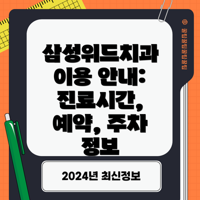 삼성위드치과 이용 안내: 진료시간, 예약, 주차 정보