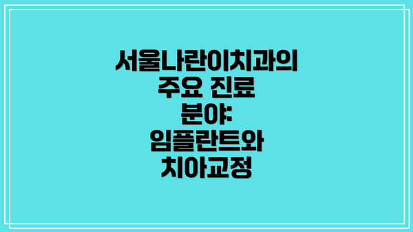 서울나란이치과의 주요 진료 분야: 임플란트와 치아교정