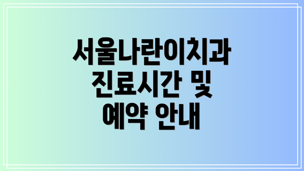 서울나란이치과 진료시간 및 예약 안내