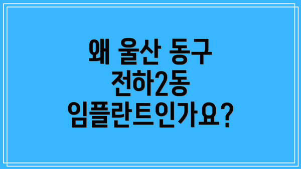 왜 울산 동구 전하2동 임플란트인가요?