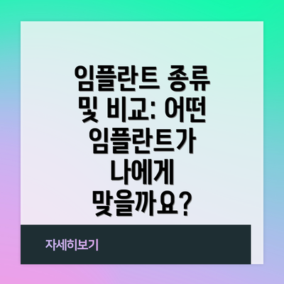 임플란트 종류 및 비교: 어떤 임플란트가 나에게 맞을까요?