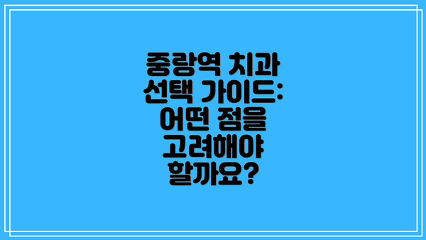 중랑역 치과 선택 가이드: 어떤 점을 고려해야 할까요?