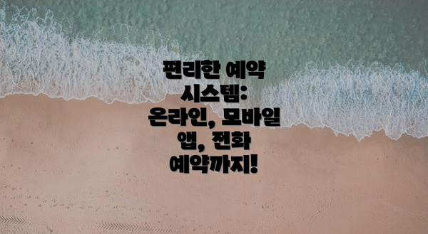 편리한 예약 시스템: 온라인, 모바일 앱, 전화 예약까지!