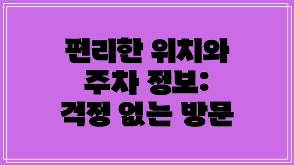 편리한 위치와 주차 정보: 걱정 없는 방문