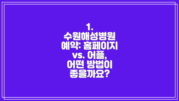1. 수원해성병원 예약: 홈페이지 vs. 어플, 어떤 방법이 좋을까요?