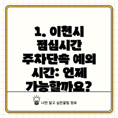 1. 이천시 점심시간 주차단속 예외 시간: 언제 가능할까요?