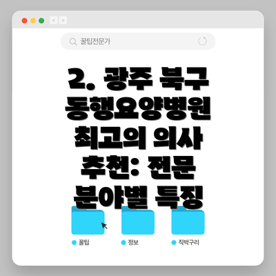2. 광주 북구 동행요양병원 최고의 의사 추천: 전문 분야별 특징