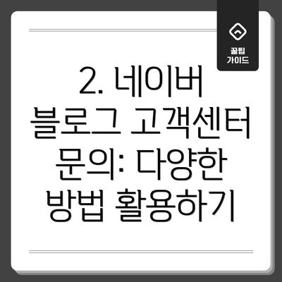 2. 네이버 블로그 고객센터 문의: 다양한 방법 활용하기