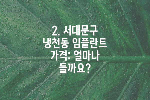 2. 서대문구 냉천동 임플란트 가격: 얼마나 들까요?